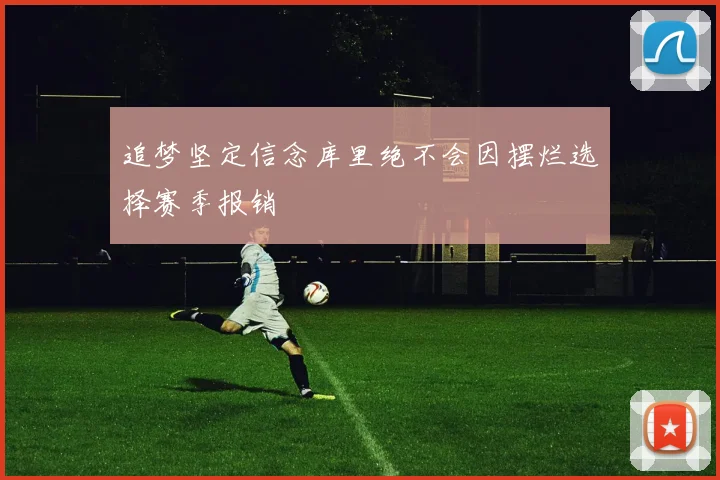 追梦坚定信念库里绝不会因摆烂选择赛季报销