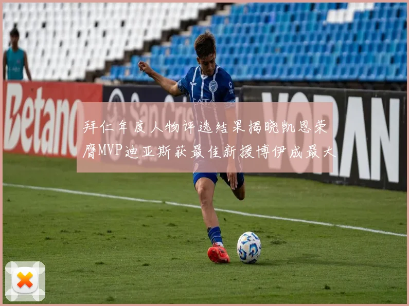 拜仁年度人物评选结果揭晓凯恩荣膺MVP迪亚斯获最佳新援博伊成最大失望者