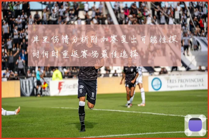 库里伤情分析附加赛复出可能性探讨何时重返赛场最佳选择