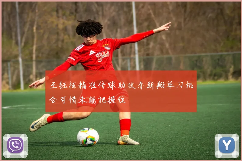 王钰栋精准传球助攻李新翔单刀机会可惜未能把握住