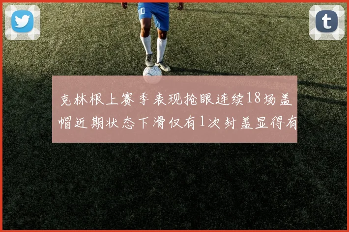 克林根上赛季表现抢眼连续18场盖帽近期状态下滑仅有1次封盖显得有些软弱